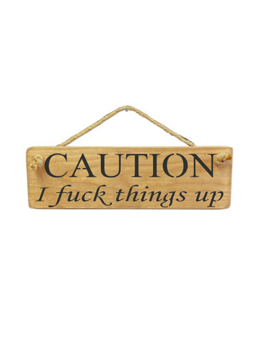 CAUTION I fuck things up Wooden Hanging Wall Art Gift Sign